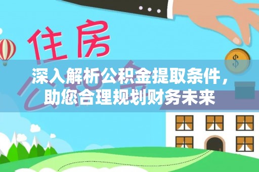 宁陵深入解析公积金提取条件，助您合理规划财务未来